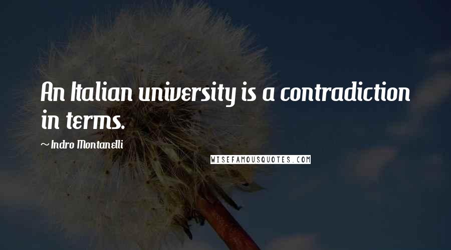 Indro Montanelli Quotes: An Italian university is a contradiction in terms.