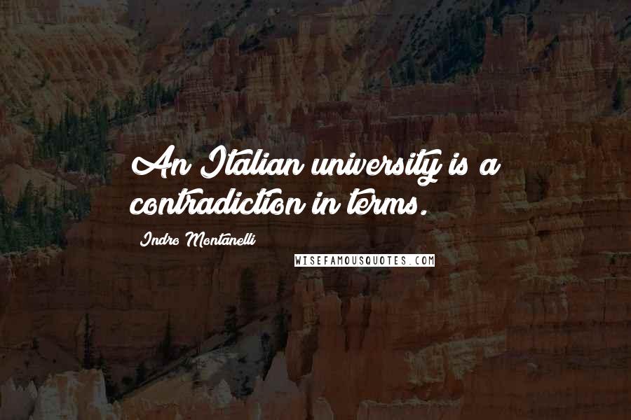 Indro Montanelli Quotes: An Italian university is a contradiction in terms.