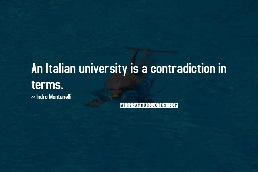 Indro Montanelli Quotes: An Italian university is a contradiction in terms.