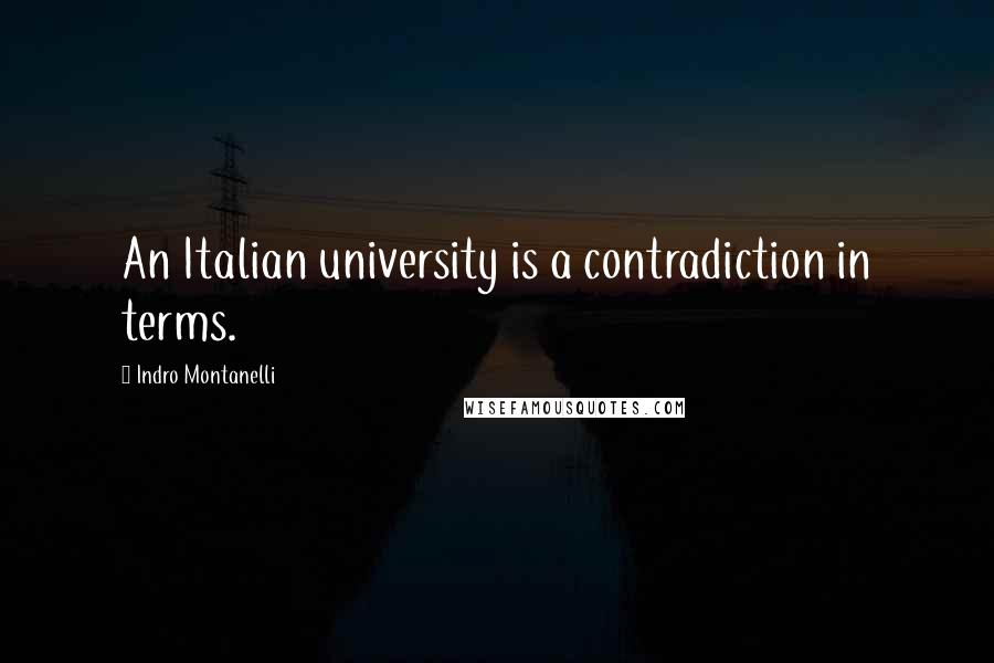 Indro Montanelli Quotes: An Italian university is a contradiction in terms.