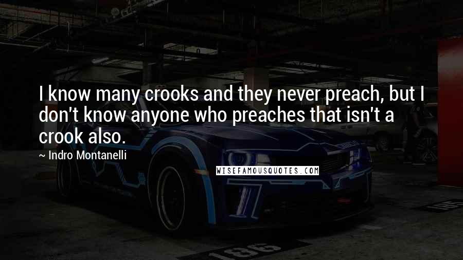 Indro Montanelli Quotes: I know many crooks and they never preach, but I don't know anyone who preaches that isn't a crook also.