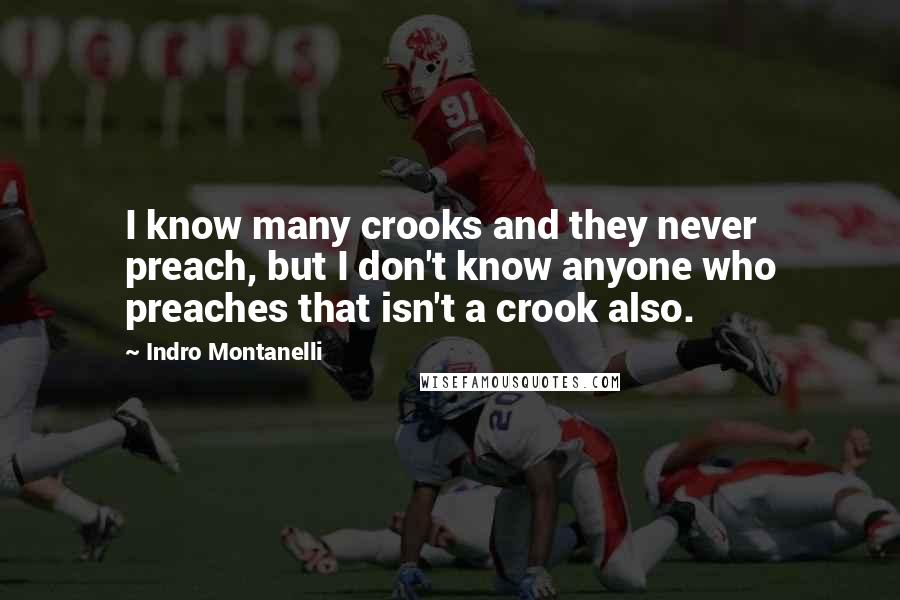 Indro Montanelli Quotes: I know many crooks and they never preach, but I don't know anyone who preaches that isn't a crook also.