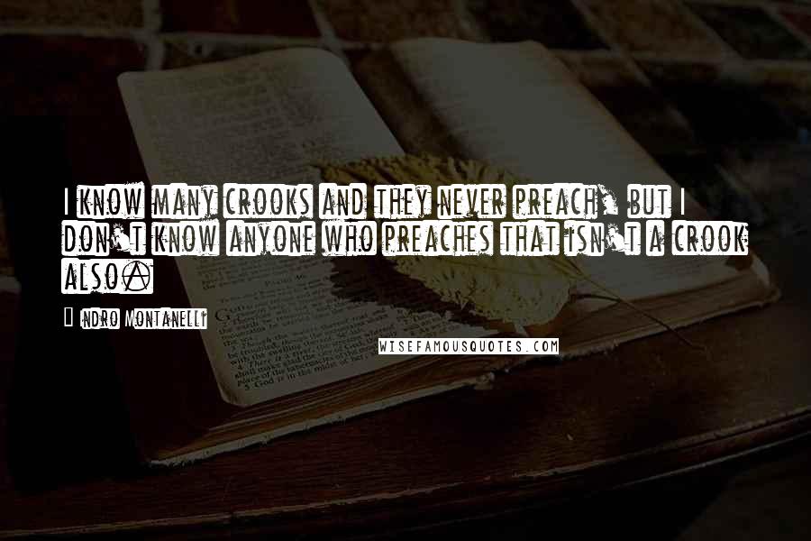 Indro Montanelli Quotes: I know many crooks and they never preach, but I don't know anyone who preaches that isn't a crook also.