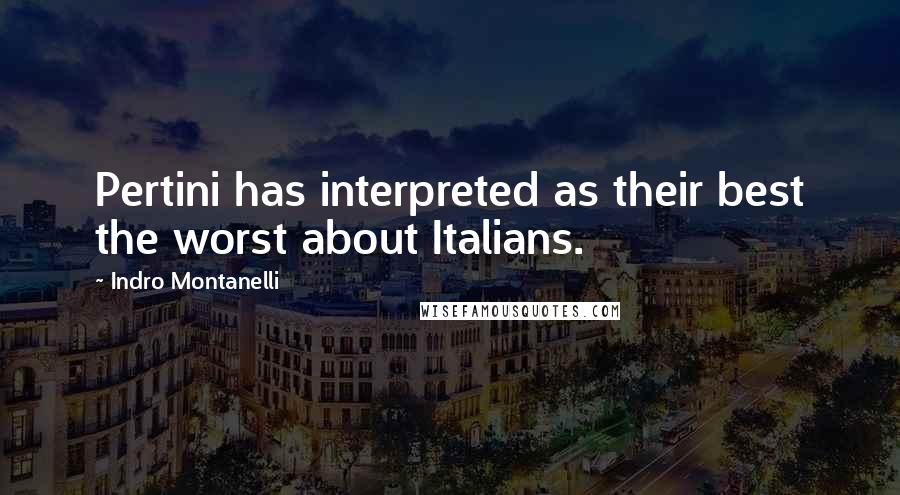 Indro Montanelli Quotes: Pertini has interpreted as their best the worst about Italians.