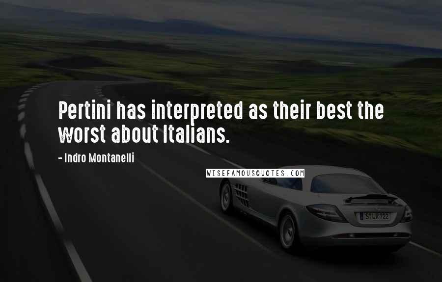 Indro Montanelli Quotes: Pertini has interpreted as their best the worst about Italians.