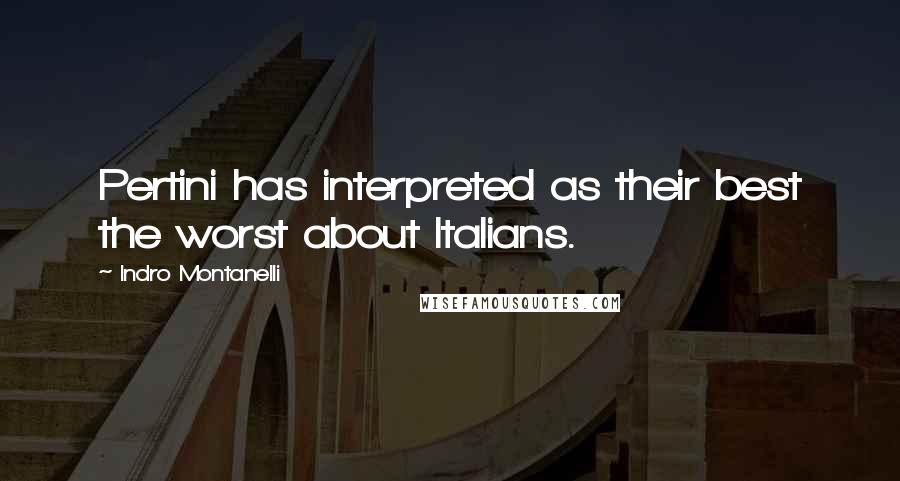 Indro Montanelli Quotes: Pertini has interpreted as their best the worst about Italians.