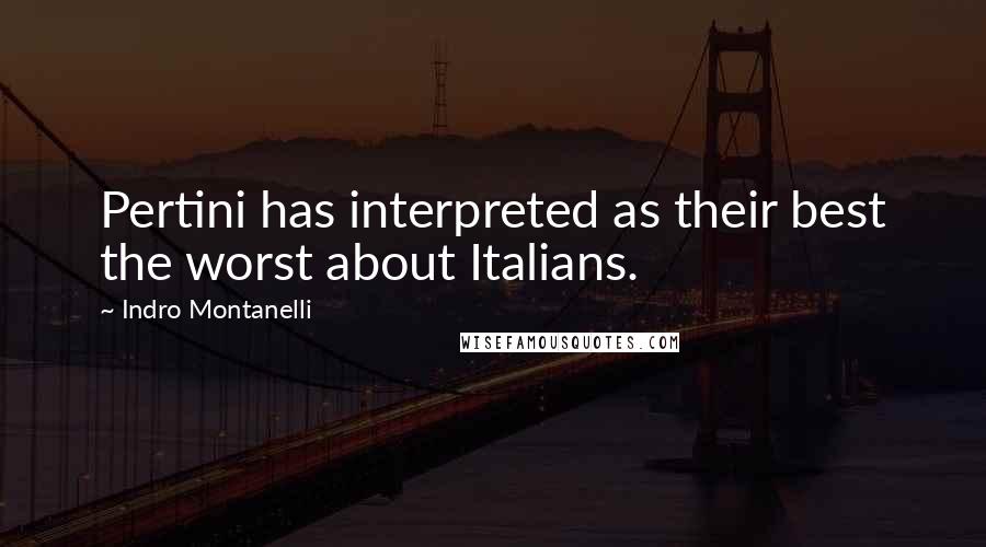 Indro Montanelli Quotes: Pertini has interpreted as their best the worst about Italians.