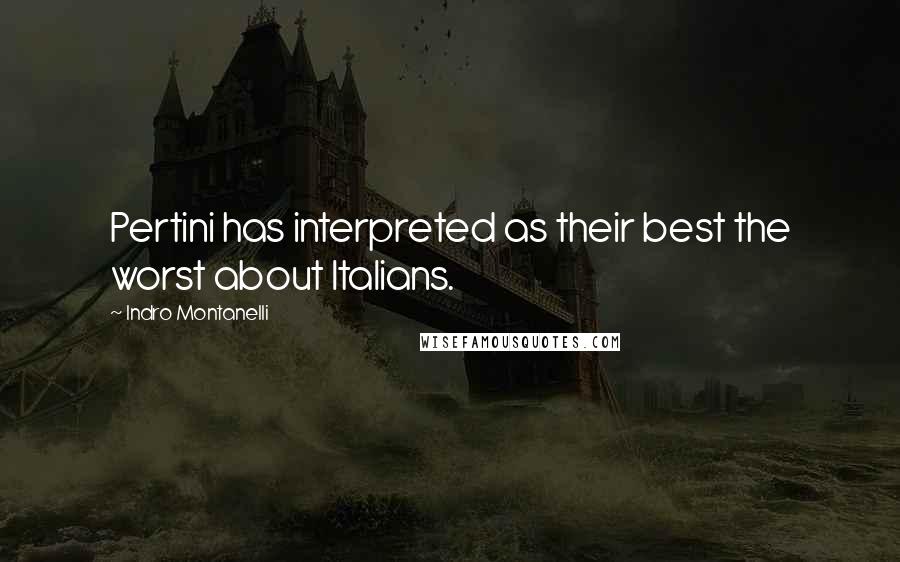 Indro Montanelli Quotes: Pertini has interpreted as their best the worst about Italians.