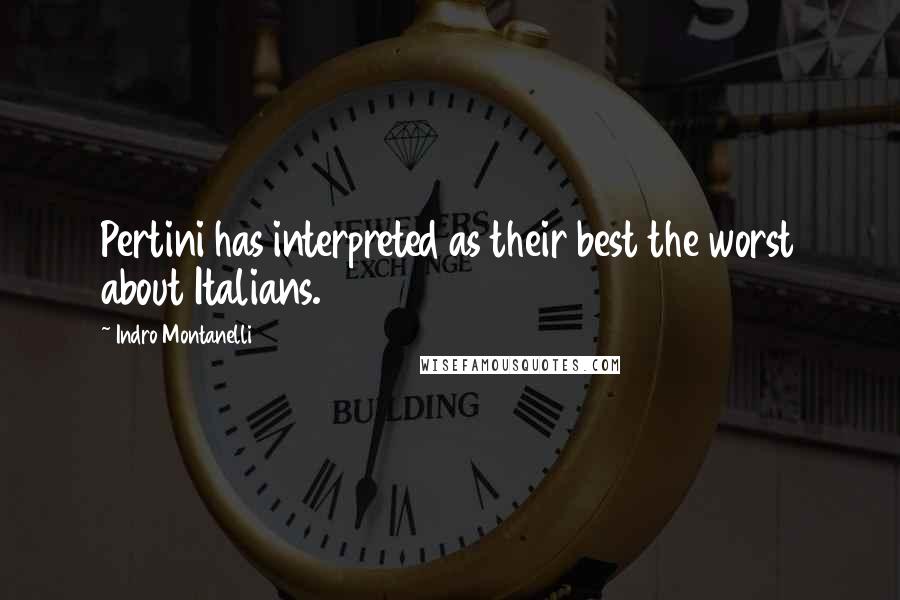 Indro Montanelli Quotes: Pertini has interpreted as their best the worst about Italians.