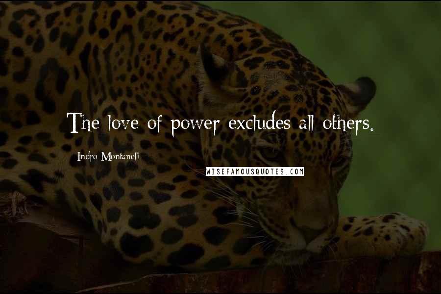 Indro Montanelli Quotes: The love of power excludes all others.