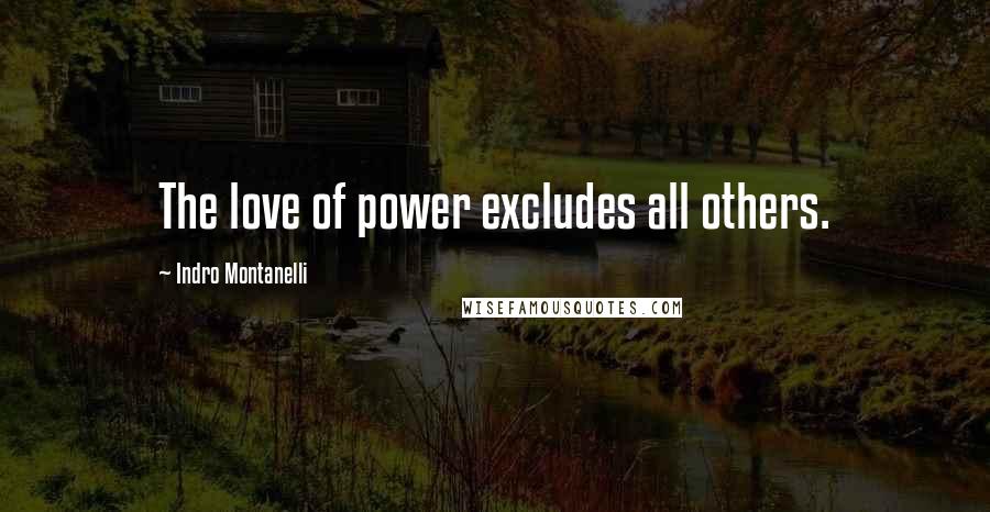 Indro Montanelli Quotes: The love of power excludes all others.