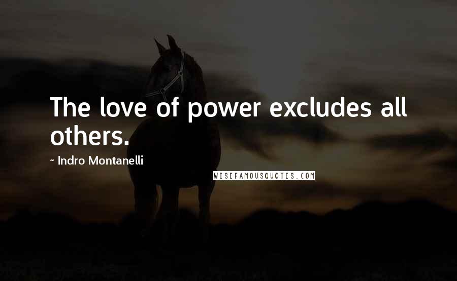 Indro Montanelli Quotes: The love of power excludes all others.