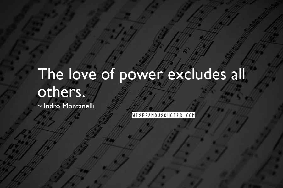 Indro Montanelli Quotes: The love of power excludes all others.