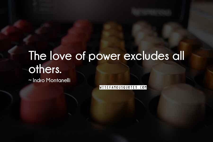 Indro Montanelli Quotes: The love of power excludes all others.