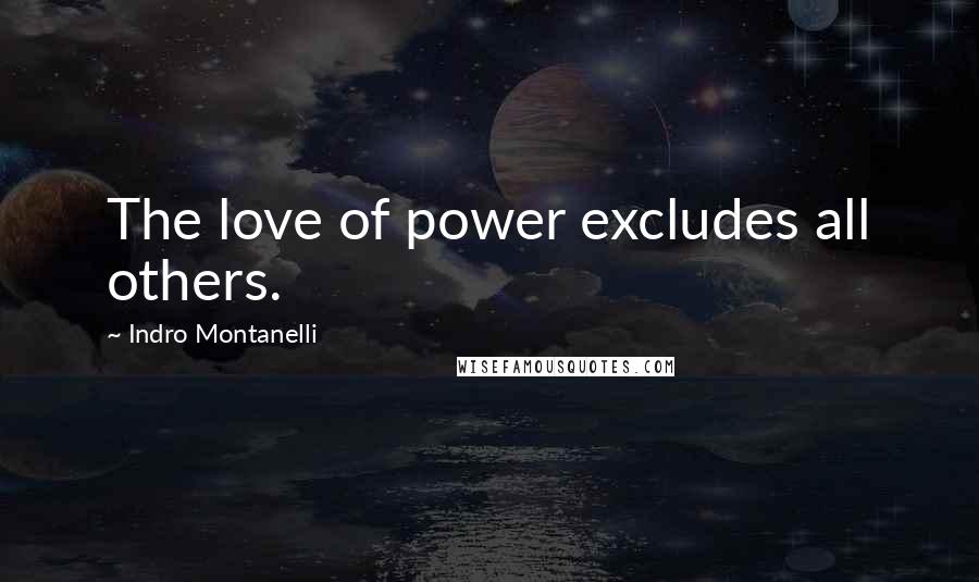 Indro Montanelli Quotes: The love of power excludes all others.