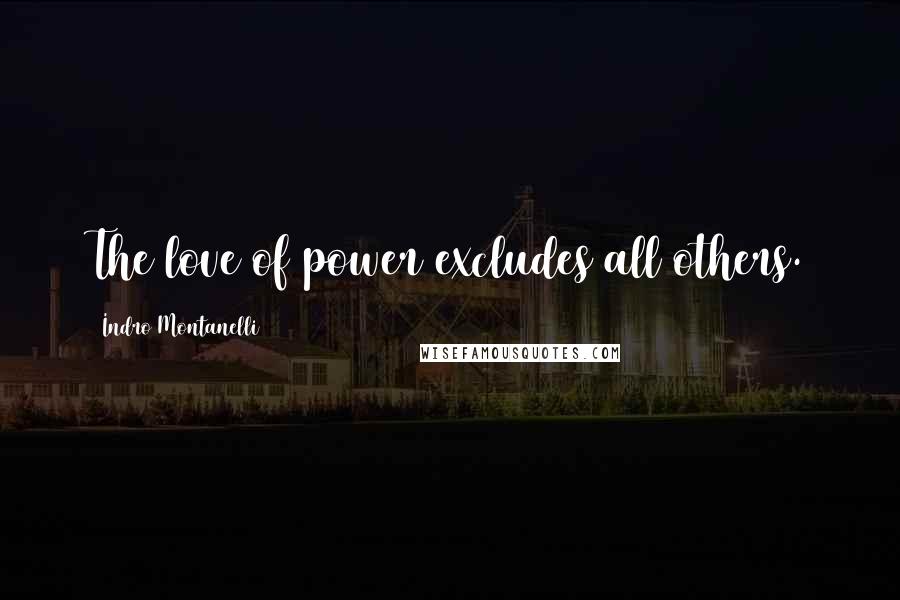 Indro Montanelli Quotes: The love of power excludes all others.