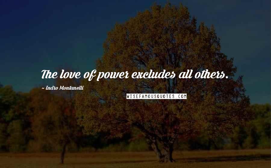 Indro Montanelli Quotes: The love of power excludes all others.