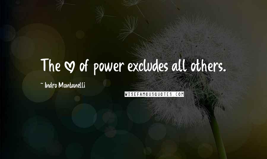 Indro Montanelli Quotes: The love of power excludes all others.