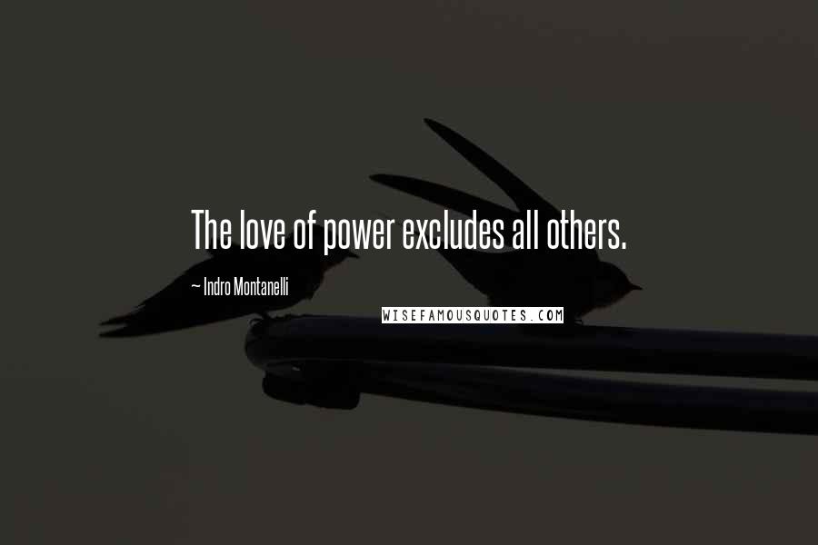 Indro Montanelli Quotes: The love of power excludes all others.