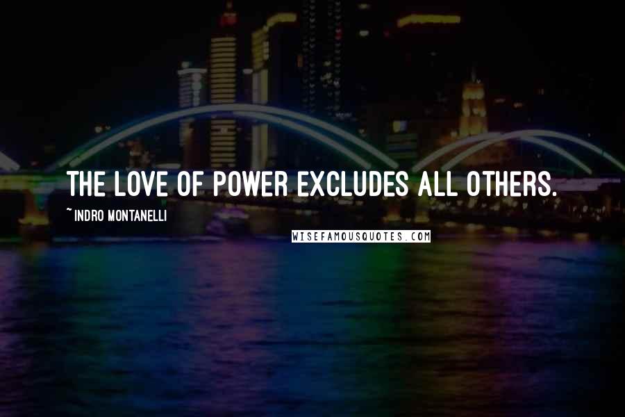 Indro Montanelli Quotes: The love of power excludes all others.