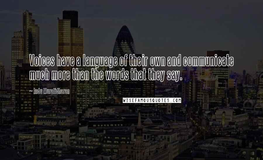 Indu Muralidharan Quotes: Voices have a language of their own and communicate much more than the words that they say.