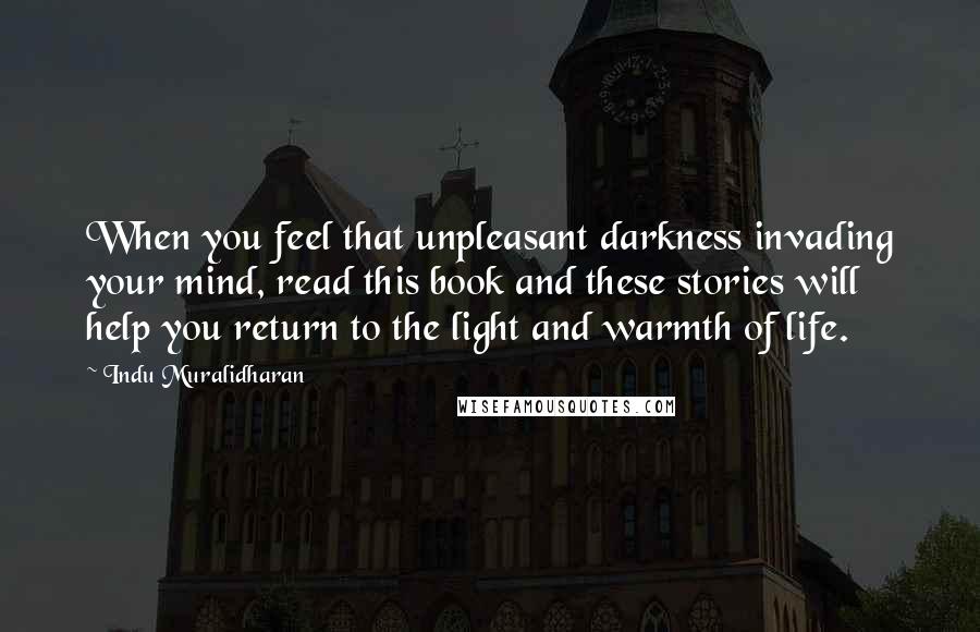 Indu Muralidharan Quotes: When you feel that unpleasant darkness invading your mind, read this book and these stories will help you return to the light and warmth of life.