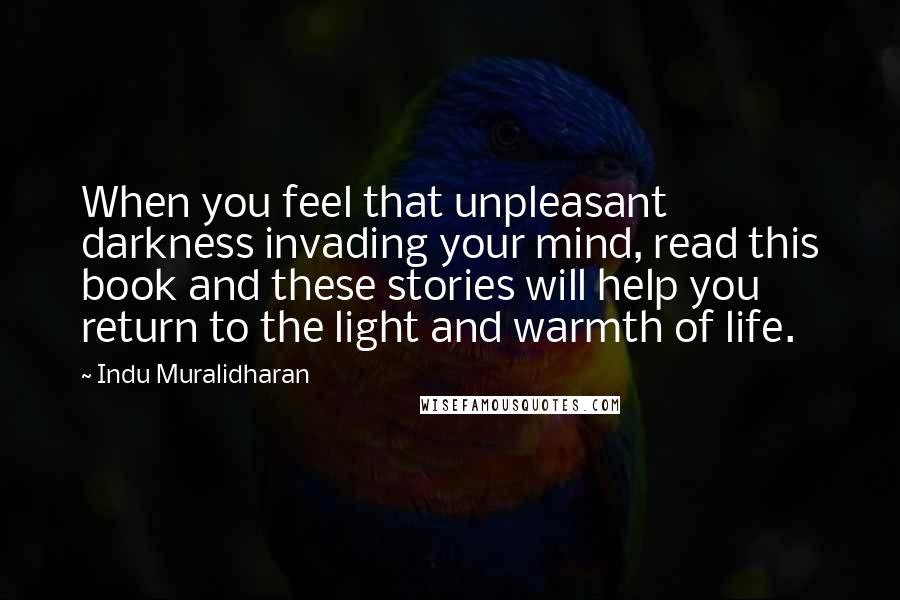 Indu Muralidharan Quotes: When you feel that unpleasant darkness invading your mind, read this book and these stories will help you return to the light and warmth of life.