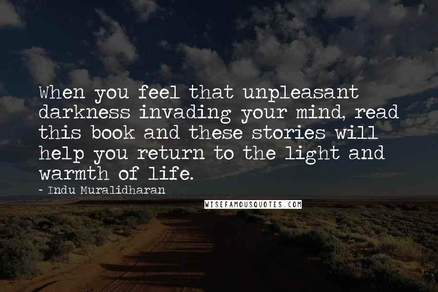 Indu Muralidharan Quotes: When you feel that unpleasant darkness invading your mind, read this book and these stories will help you return to the light and warmth of life.