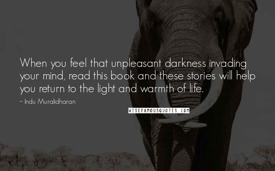 Indu Muralidharan Quotes: When you feel that unpleasant darkness invading your mind, read this book and these stories will help you return to the light and warmth of life.