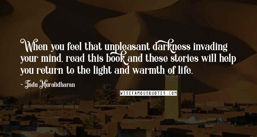 Indu Muralidharan Quotes: When you feel that unpleasant darkness invading your mind, read this book and these stories will help you return to the light and warmth of life.