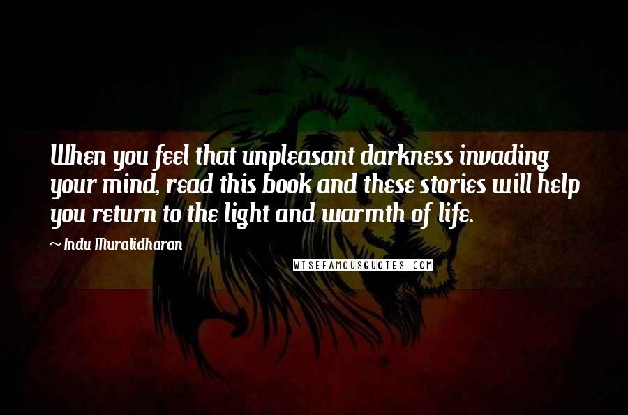 Indu Muralidharan Quotes: When you feel that unpleasant darkness invading your mind, read this book and these stories will help you return to the light and warmth of life.