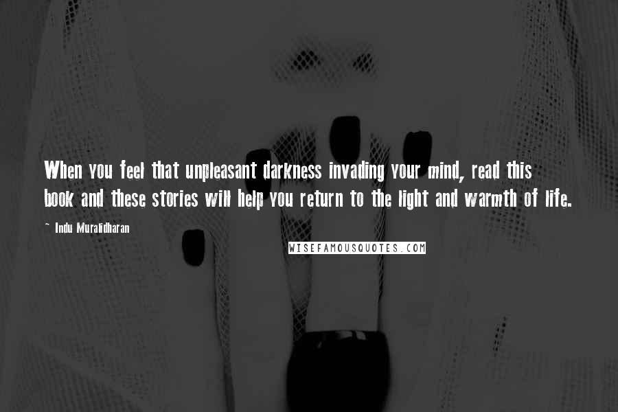 Indu Muralidharan Quotes: When you feel that unpleasant darkness invading your mind, read this book and these stories will help you return to the light and warmth of life.