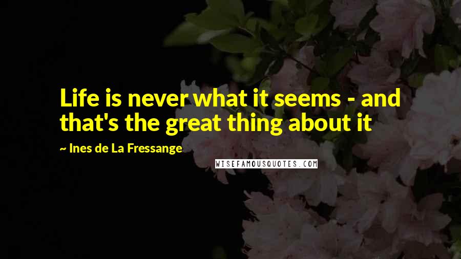 Ines De La Fressange Quotes: Life is never what it seems - and that's the great thing about it
