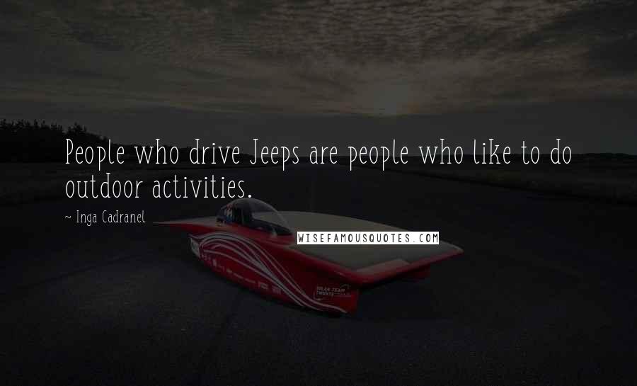 Inga Cadranel Quotes: People who drive Jeeps are people who like to do outdoor activities.