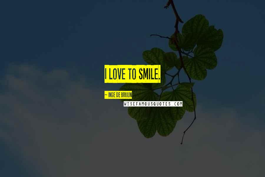 Inge De Bruijn Quotes: I love to smile.