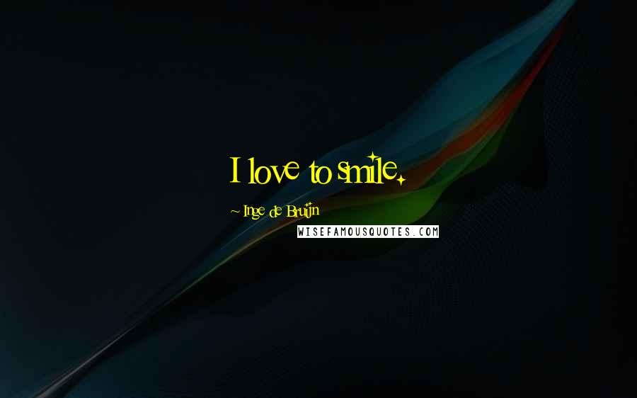 Inge De Bruijn Quotes: I love to smile.