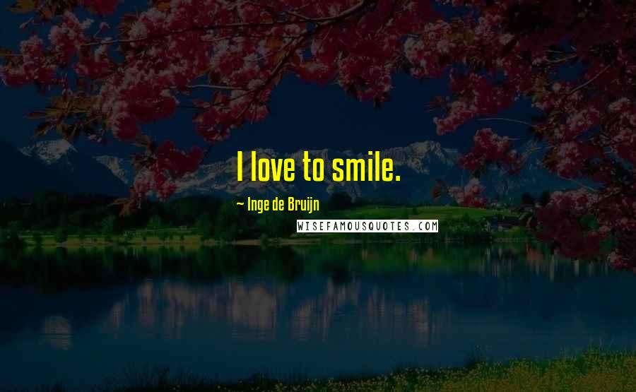 Inge De Bruijn Quotes: I love to smile.