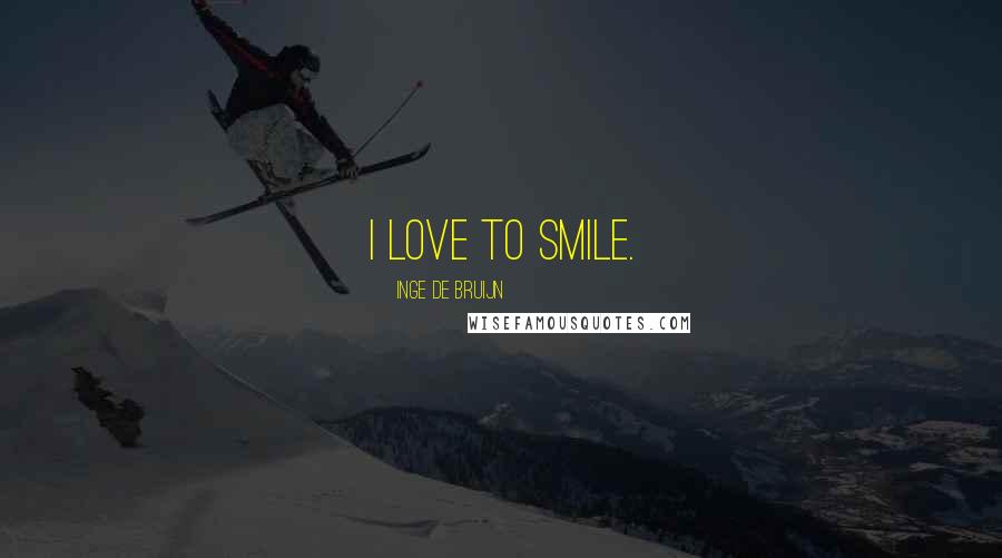 Inge De Bruijn Quotes: I love to smile.