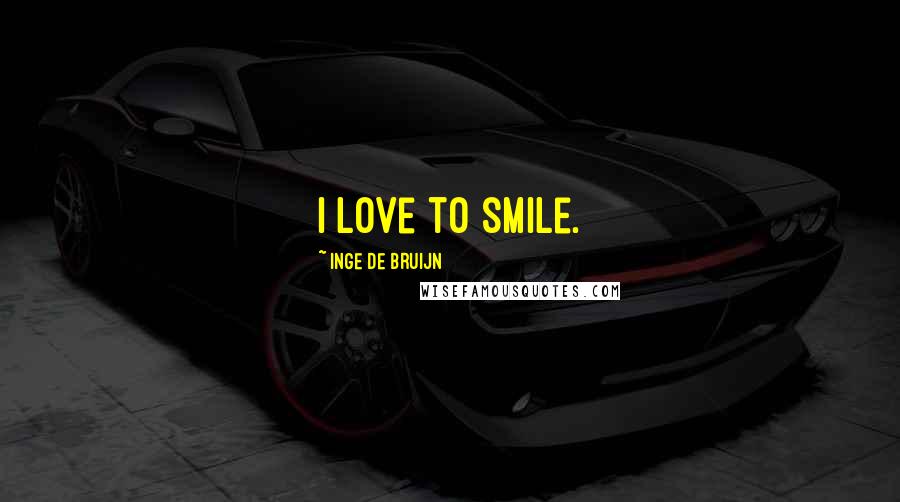 Inge De Bruijn Quotes: I love to smile.