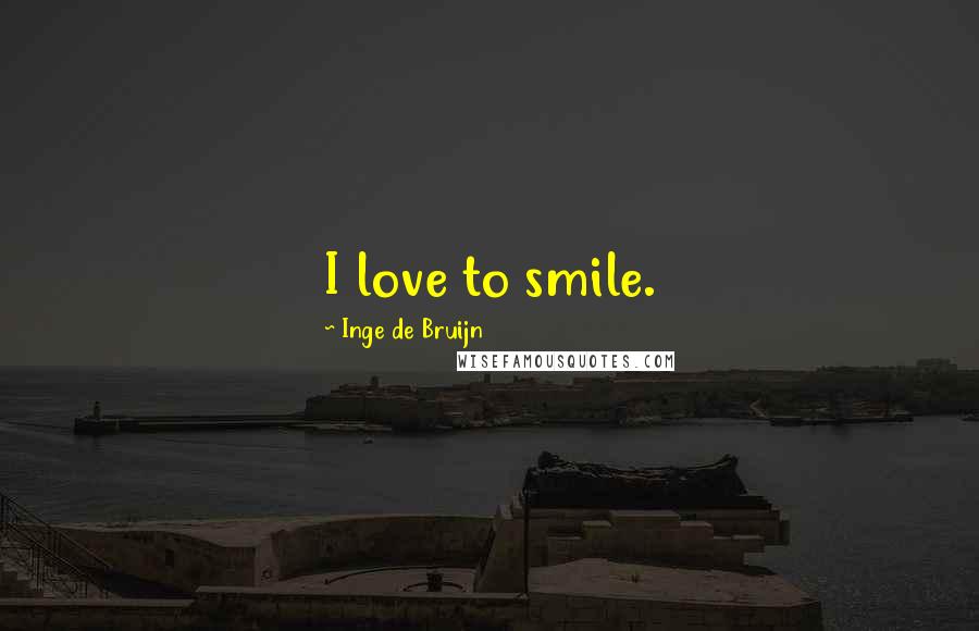 Inge De Bruijn Quotes: I love to smile.