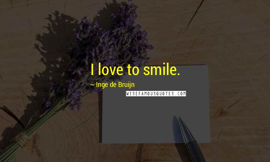 Inge De Bruijn Quotes: I love to smile.