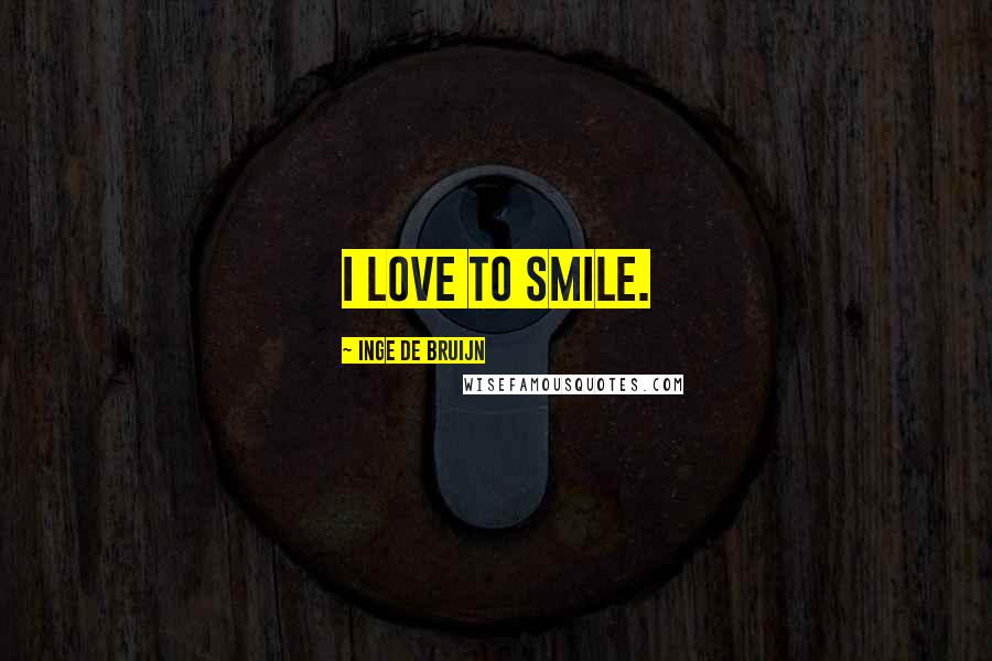 Inge De Bruijn Quotes: I love to smile.