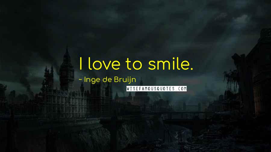 Inge De Bruijn Quotes: I love to smile.