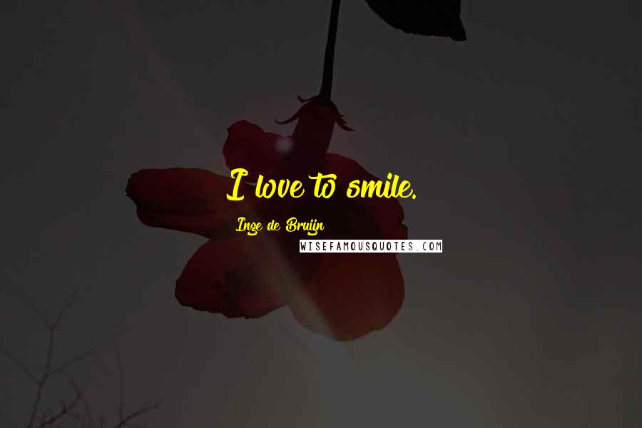 Inge De Bruijn Quotes: I love to smile.