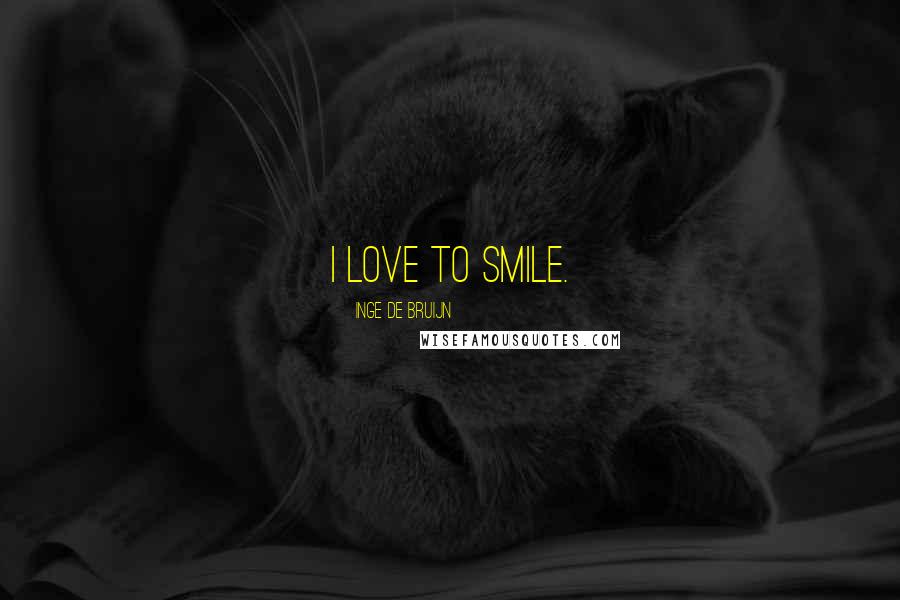 Inge De Bruijn Quotes: I love to smile.