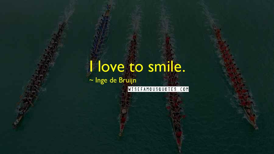 Inge De Bruijn Quotes: I love to smile.