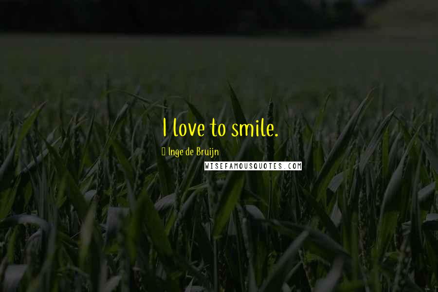 Inge De Bruijn Quotes: I love to smile.