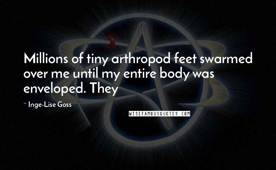 Inge-Lise Goss Quotes: Millions of tiny arthropod feet swarmed over me until my entire body was enveloped. They