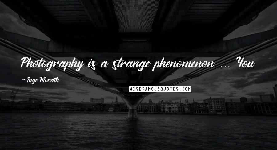 Inge Morath Quotes: Photography is a strange phenomenon ... You trust your eye and cannot help but bare your soul.