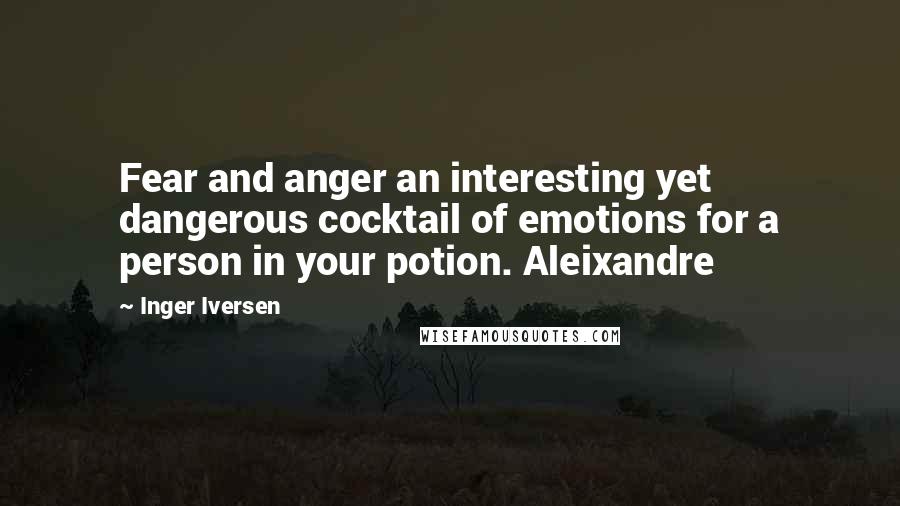 Inger Iversen Quotes: Fear and anger an interesting yet dangerous cocktail of emotions for a person in your potion. Aleixandre